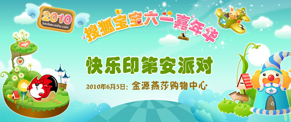 搜狐宝宝六一嘉年华是搜狐母婴频道为搜狐宝宝们准备的欢乐盛宴!每年的六一儿童节前后,历时一个月、覆盖上千名宝宝的搜狐宝宝六一嘉年华都将以最为丰富的内容、最炫目的形式呈现给大家~爬行大赛、小小运动会、小小模特秀、创意游戏等,让搜狐宝宝玩转六一嘉年华!